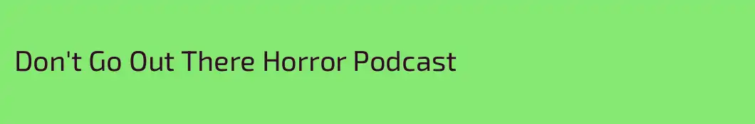 Don't Go Out There Horror Podcast